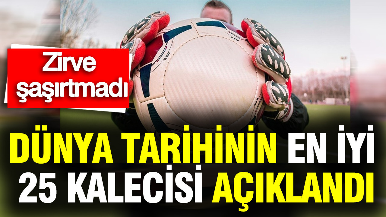 Dünya tarihinin en iyi 25 kalecisi açıklandı: Zirve şaşırtmadı