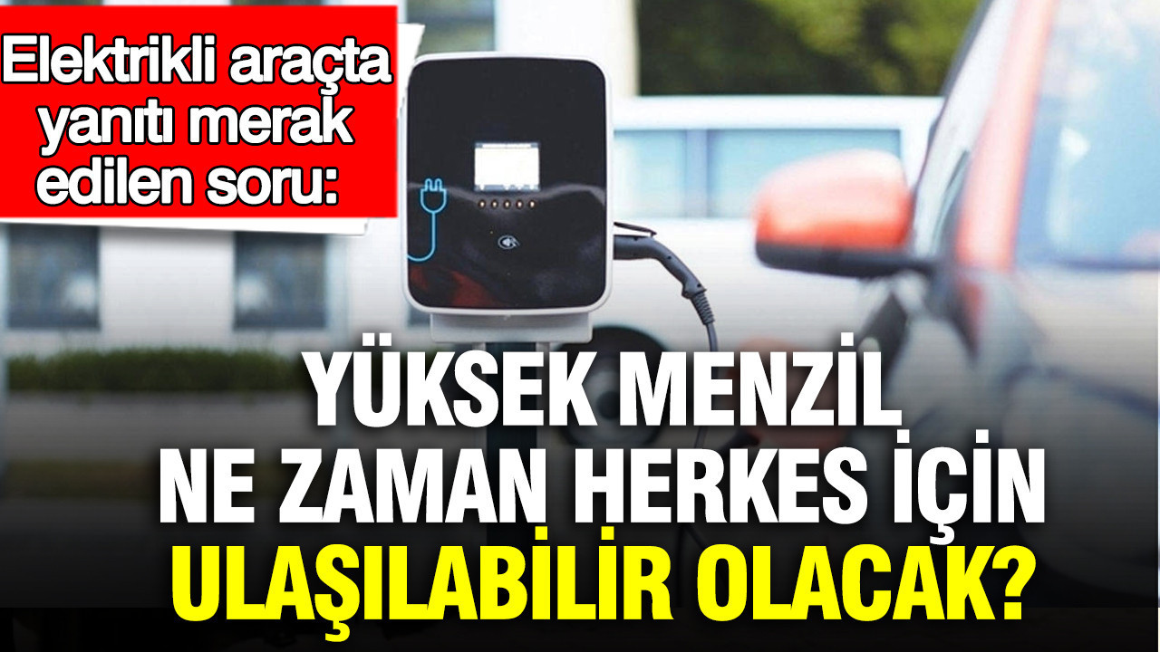 Elektrikli araçta yanıtı merak edilen soru: Yüksek menzil ne zaman herkes için ulaşılabilir olacak?