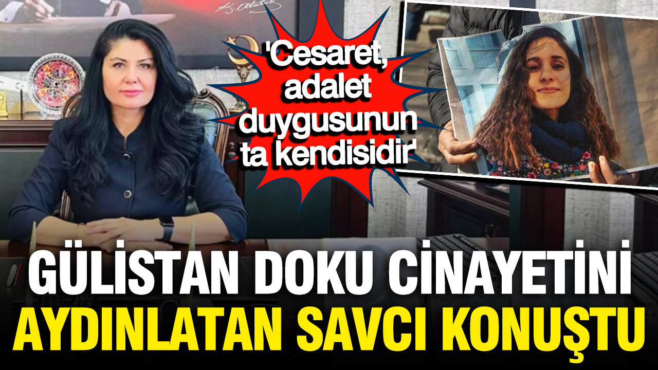 Gülistan Doku cinayetini aydınlatan savcı Ebru Cansu konuştu: Cesaret adalet duygusunun kendisidir