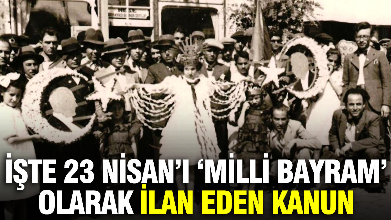 İşte 23 Nisan’ı ‘Milli bayram’ olarak ilan eden kanun