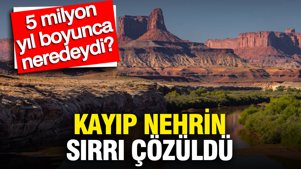 Kayıp nehrin sırrı çözüldü: Colorado 5 milyon yıl boyunca neredeydi?