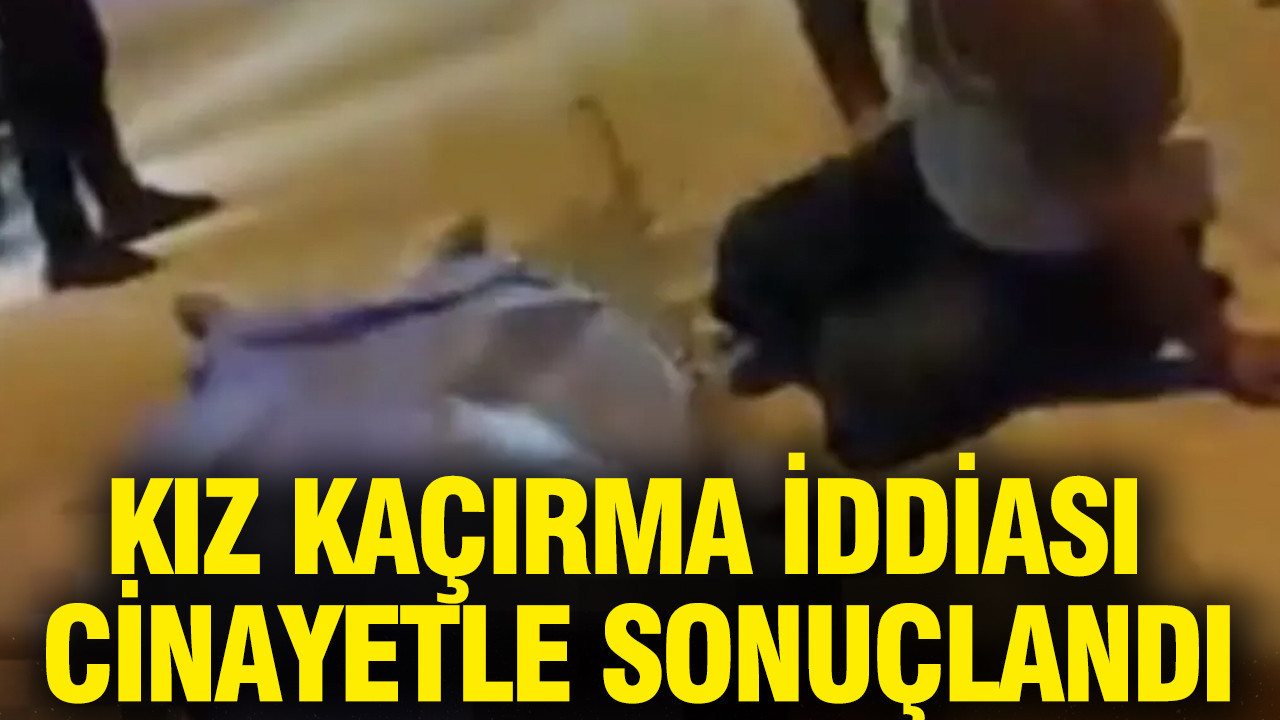 Kız kaçırma iddiası cinayetle sonuçlandı