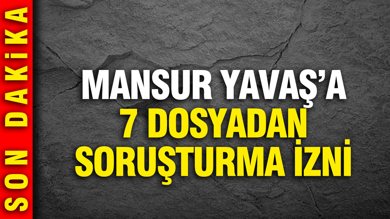 Mansur Yavaş'a 7 ayrı dosyadan soruşturma izni verildi