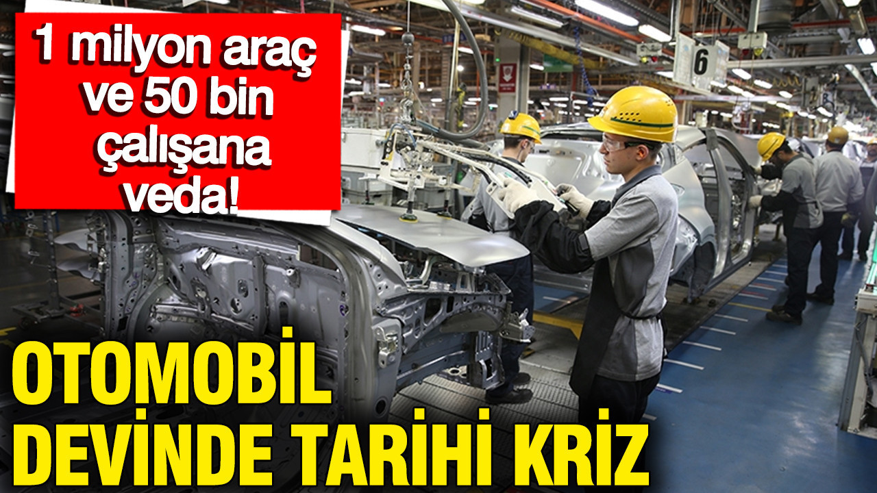 Otomobil devinde tarihi kriz, 1 milyon araç ve 50 bin çalışana veda