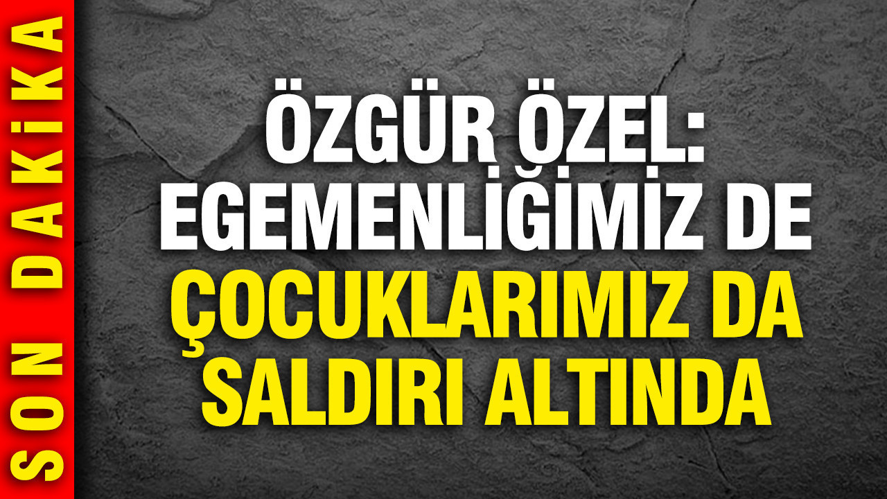 Özgür Özel'den kritik "çocuklar" açıklaması: Egemenliğimiz tehdit altında