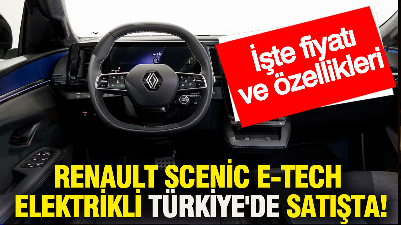 Renault Scenic E-Tech Elektrikli Türkiye'de satışta: İşte fiyatı ve özellikleri