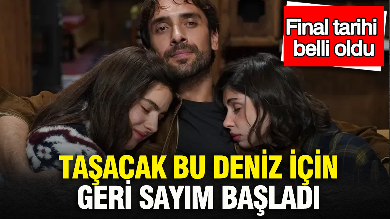 Taşacak Bu Deniz için geri sayım başladı: Final tarihi belli oldu