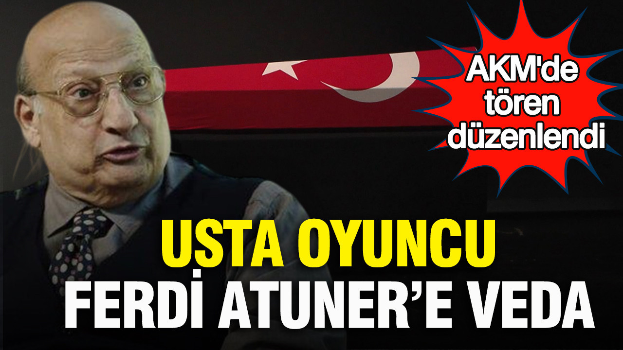 Usta oyuncu Ferdi Atuner'e veda: AKM'de tören düzenlendi