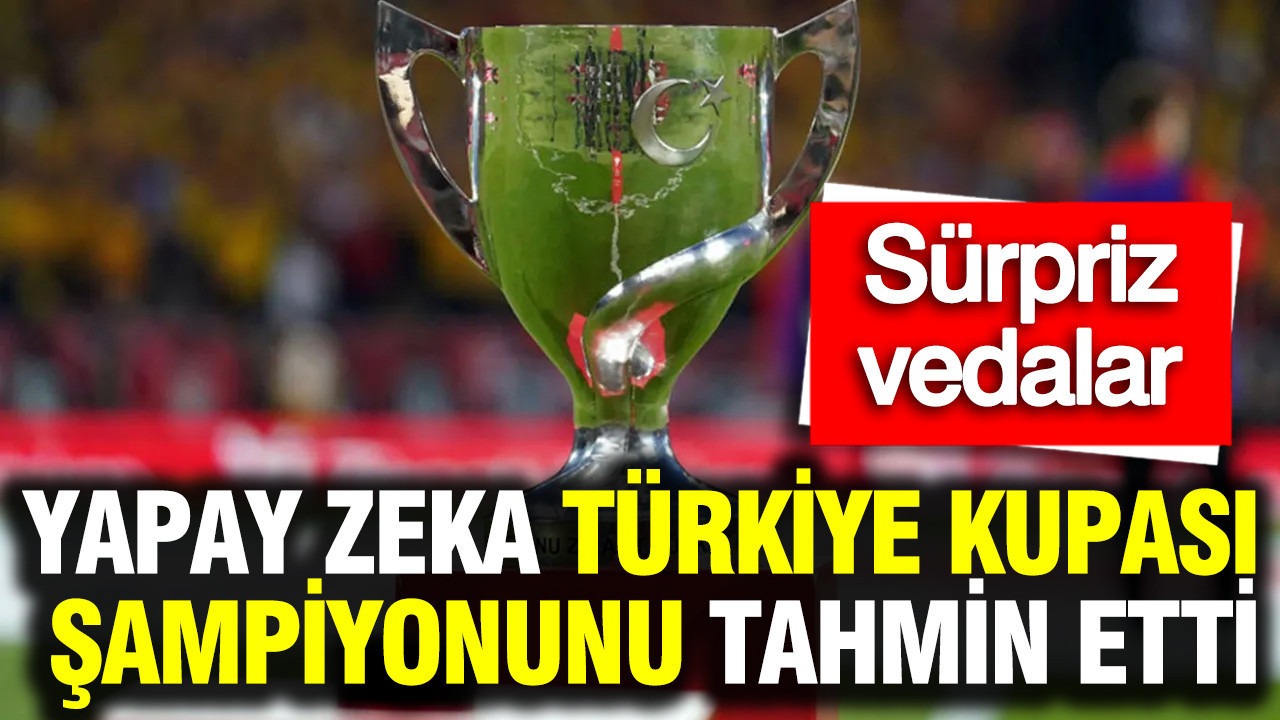Yapay zeka Türkiye Kupası şampiyonunu tahmin etti