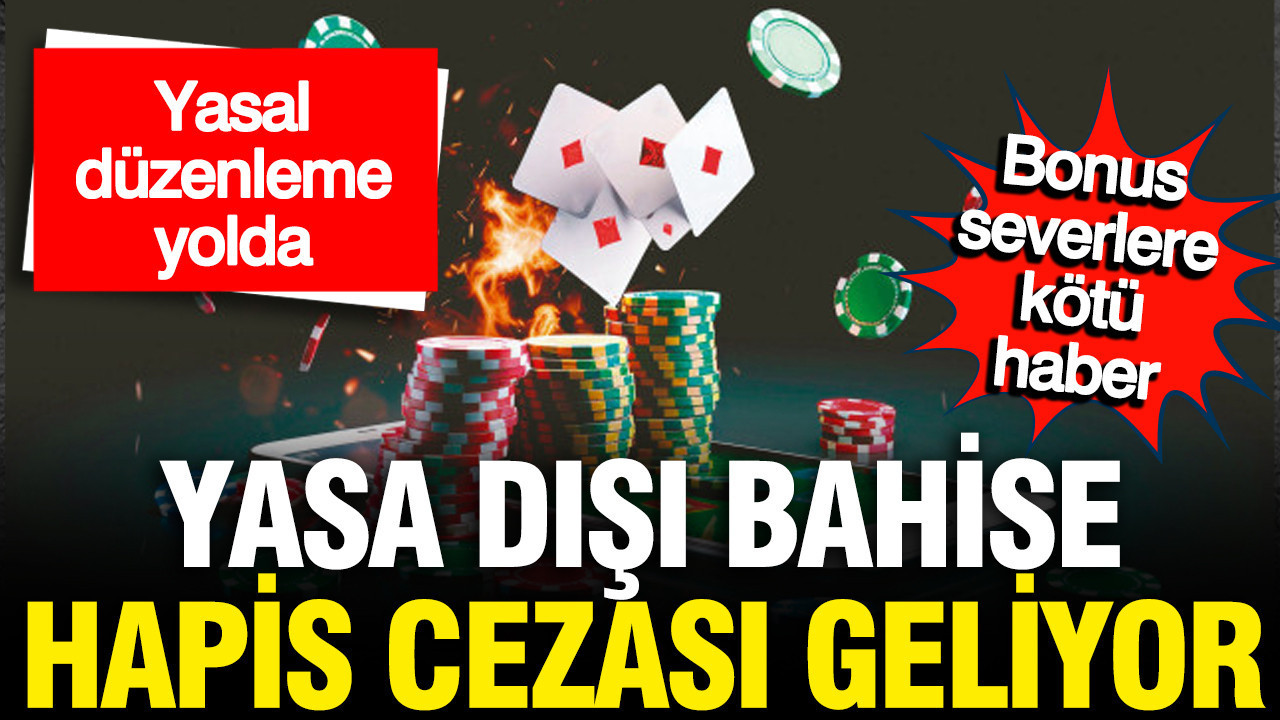 Yasa dışı bahis oynayanlara hapis cezası geliyor