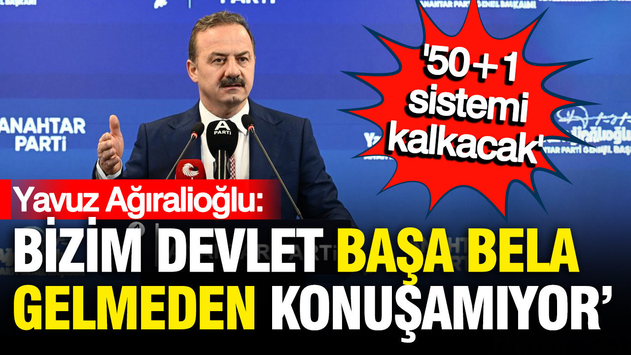 Yavuz Ağıralioğlu: Siyaset kökten değişecek
