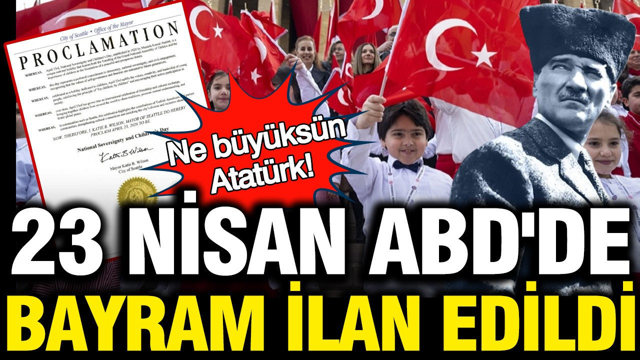 23 Nisan ABD'de bayram ilan edildi: Ne büyüksün Atatürk