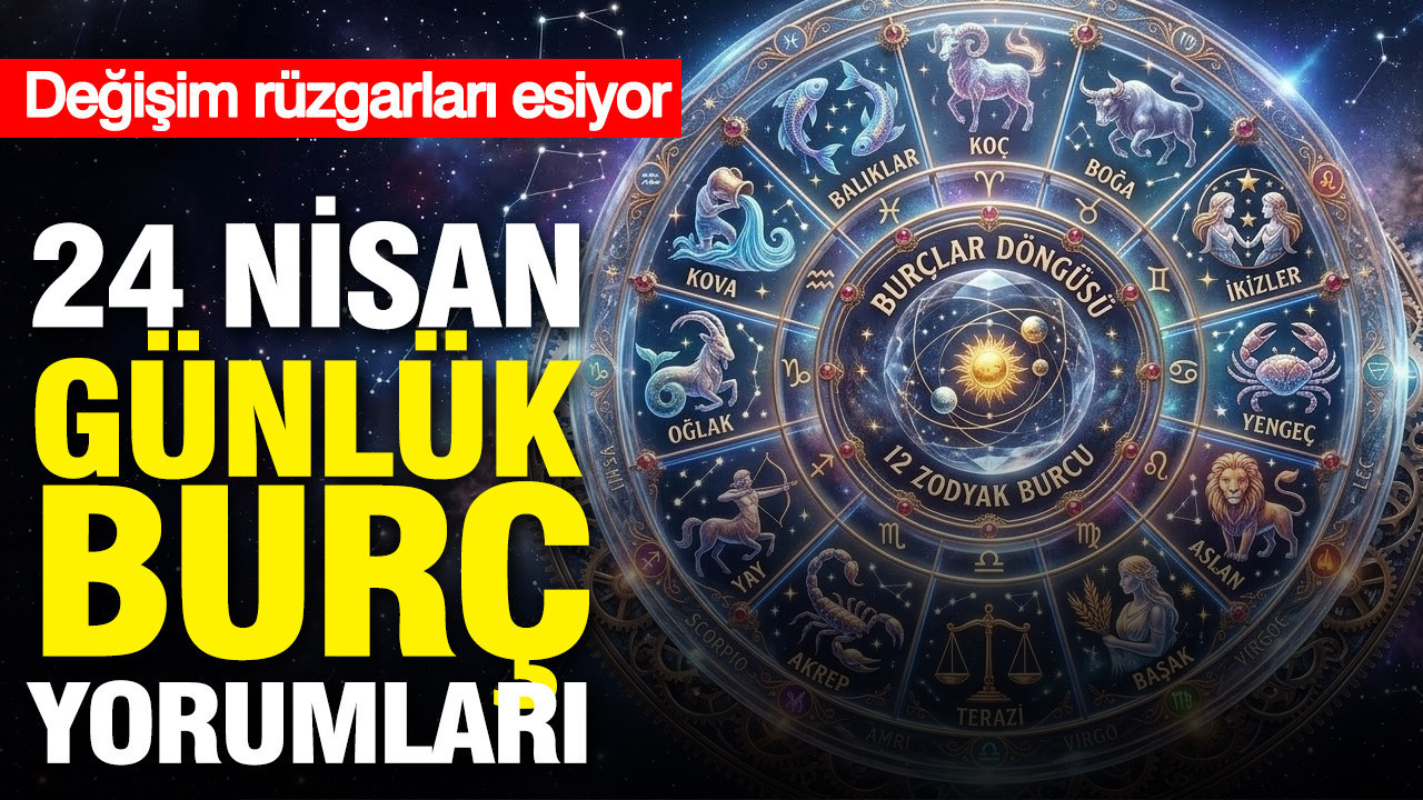 24 Nisan günlük burç yorumları: Değişim rüzgarları esiyor