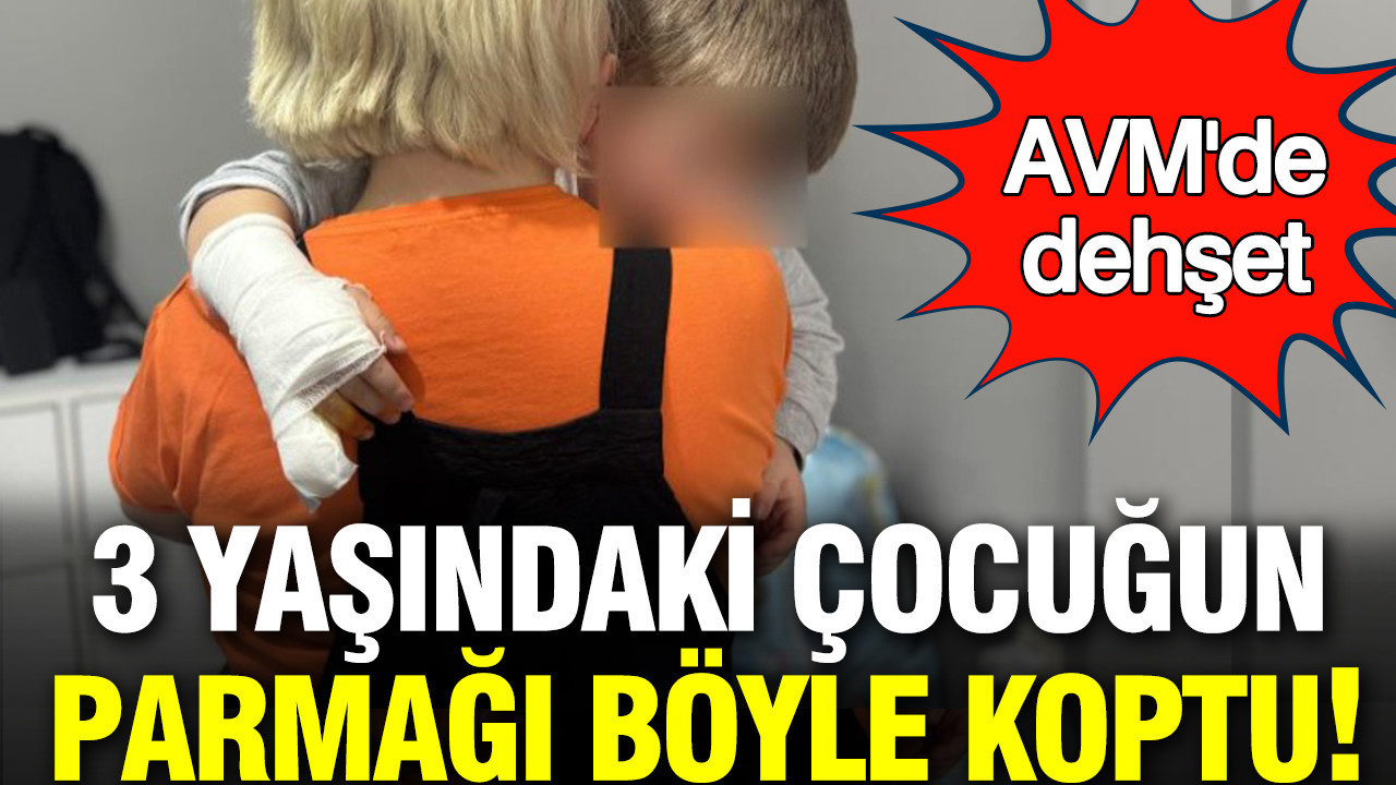 AVM’de dehşet: 3 yaşındaki çocuğun parmağı koptu