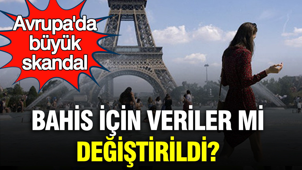Avrupa’da büyük skandal: Bahis için veriler mi değiştirildi?