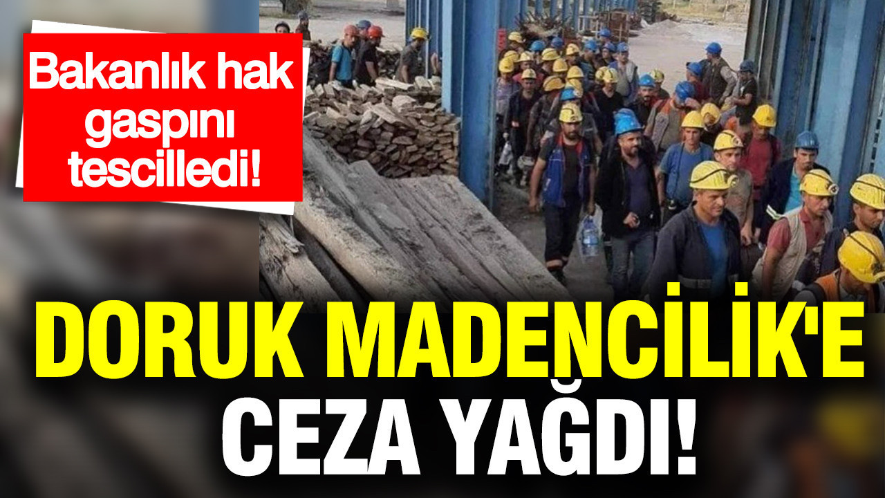Bakanlık hak gaspını tescilledi: Doruk Madencilik’e ceza: Alacakların bir kısmı yatırıldı