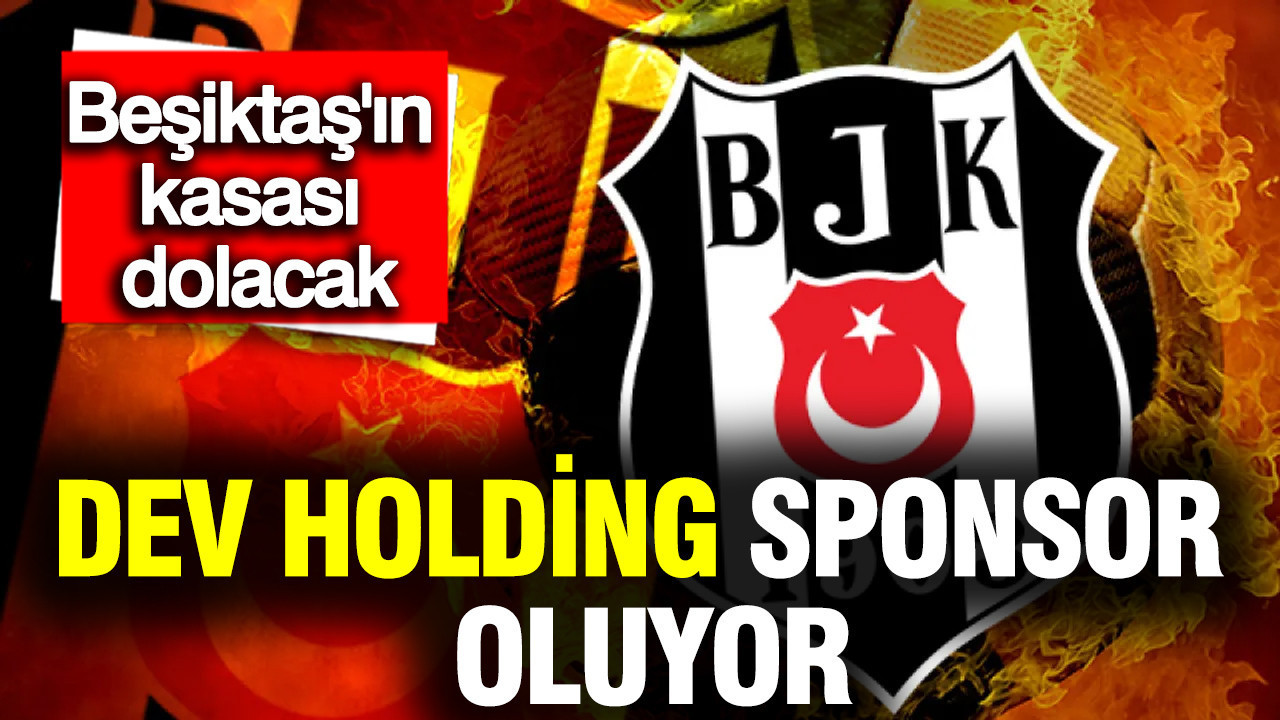 Beşiktaş'ın kasası dolacak: Dev Holding sponsor oluyor