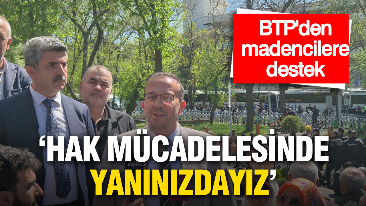 BTP’den madencilere destek: Hak mücadelesinde yanınızdayız