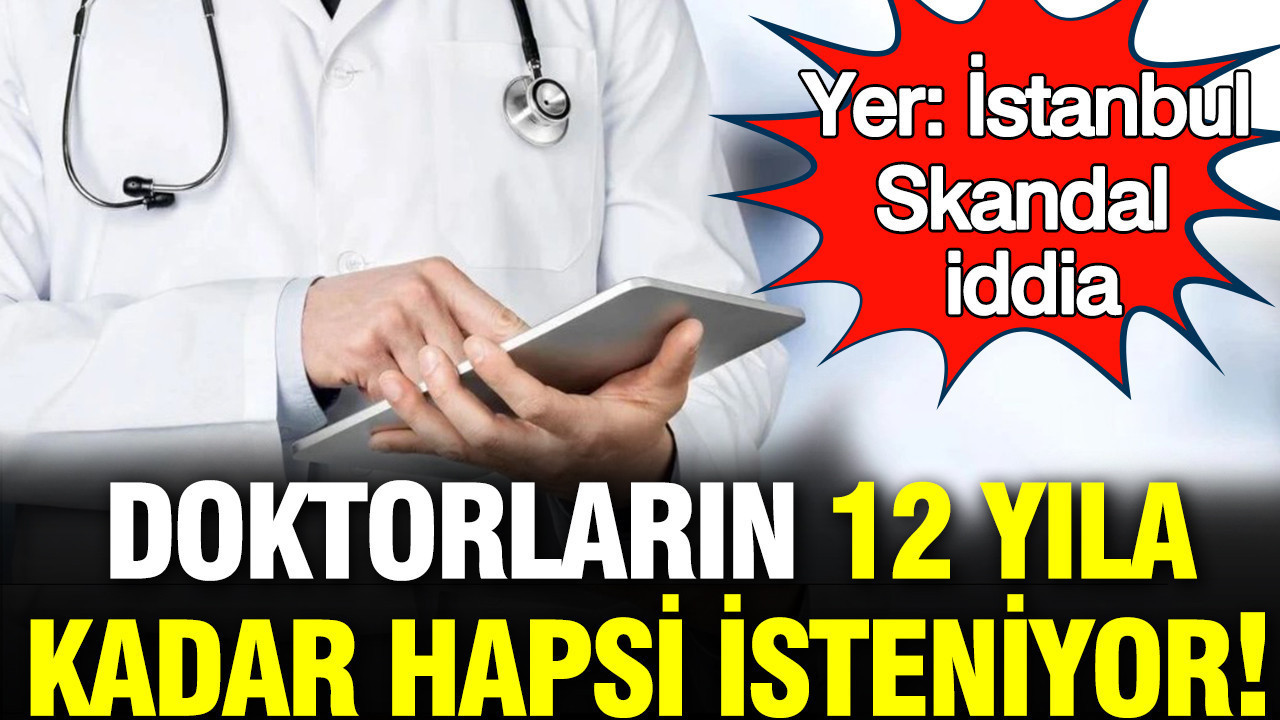 Devlet Hastanesi’nde skandal iddia: Doktorların 12 yıla kadar hapsi isteniyor