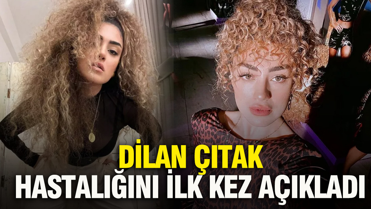 Dilan Çıtak hastalığını ilk kez açıkladı