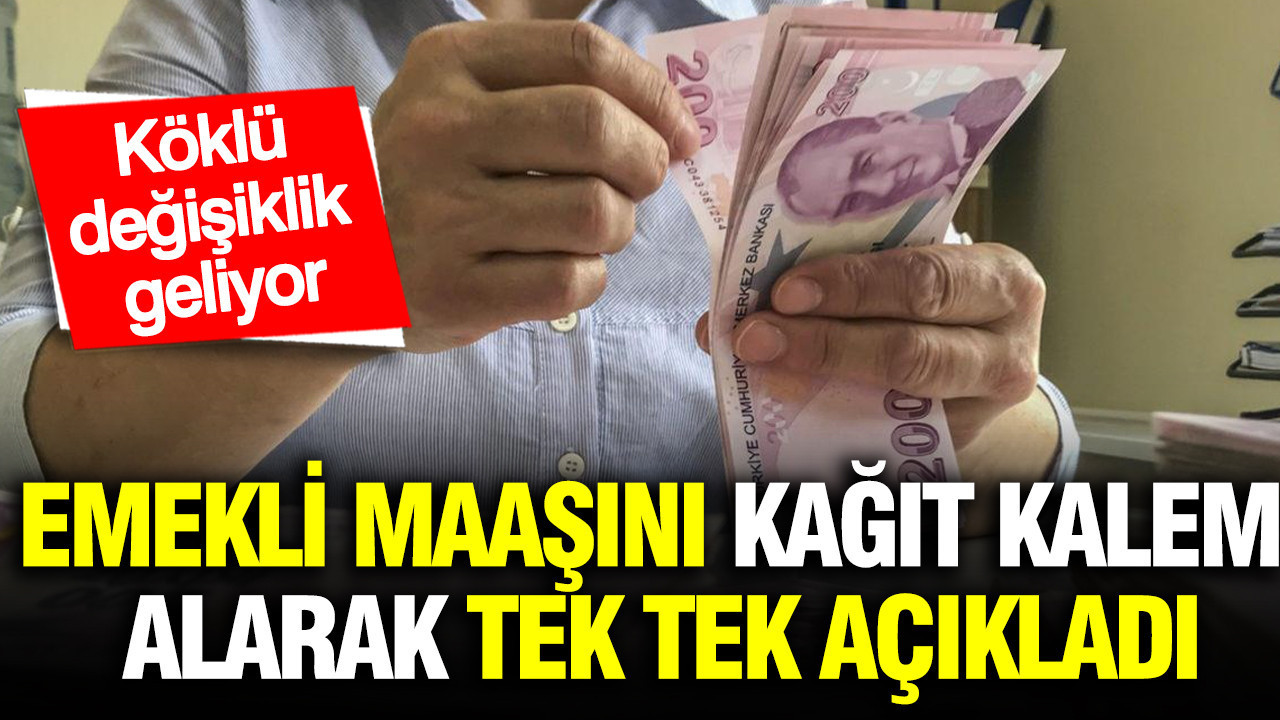 Emekli maaş zammını kağıt kalem alarak tek tek açıkladı: Köklü değişiklik yolda