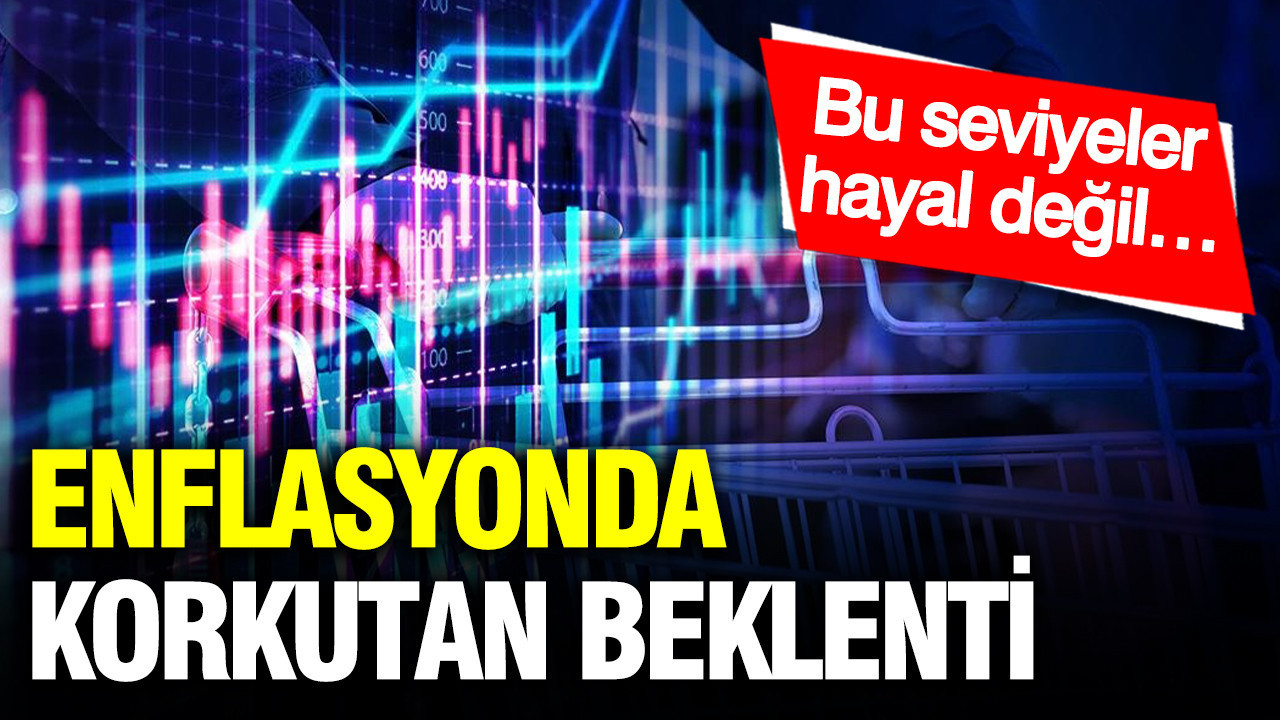 Enflasyonda korkutan beklenti: Bu seviyeler hayal değil…