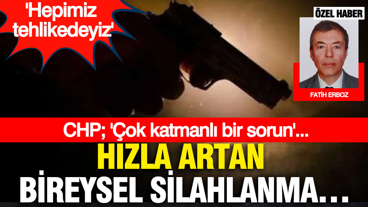 Hızla artan bireysel silahlanma… Hepimiz tehlikedeyiz… CHP;”çok katmanlı bir sorun”..
