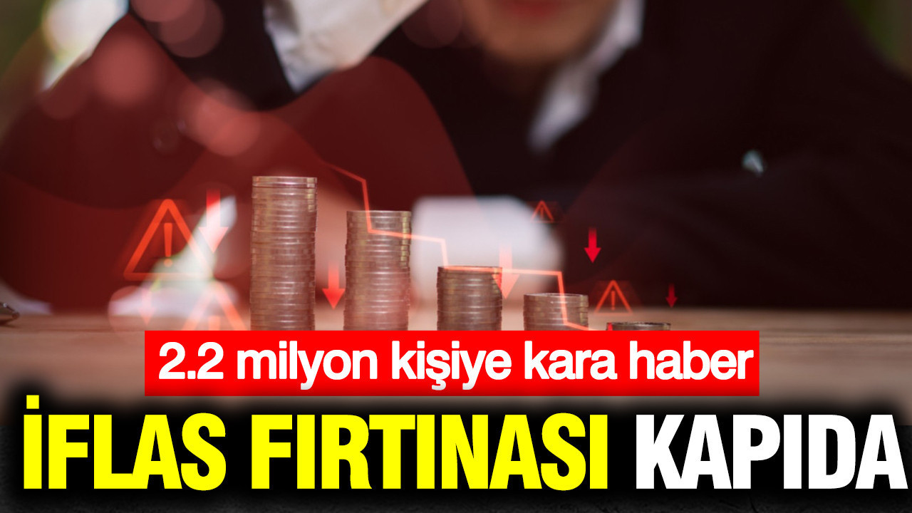 İflas fırtınası kapıda: 2.2 milyon kişi kara kara düşünüyor