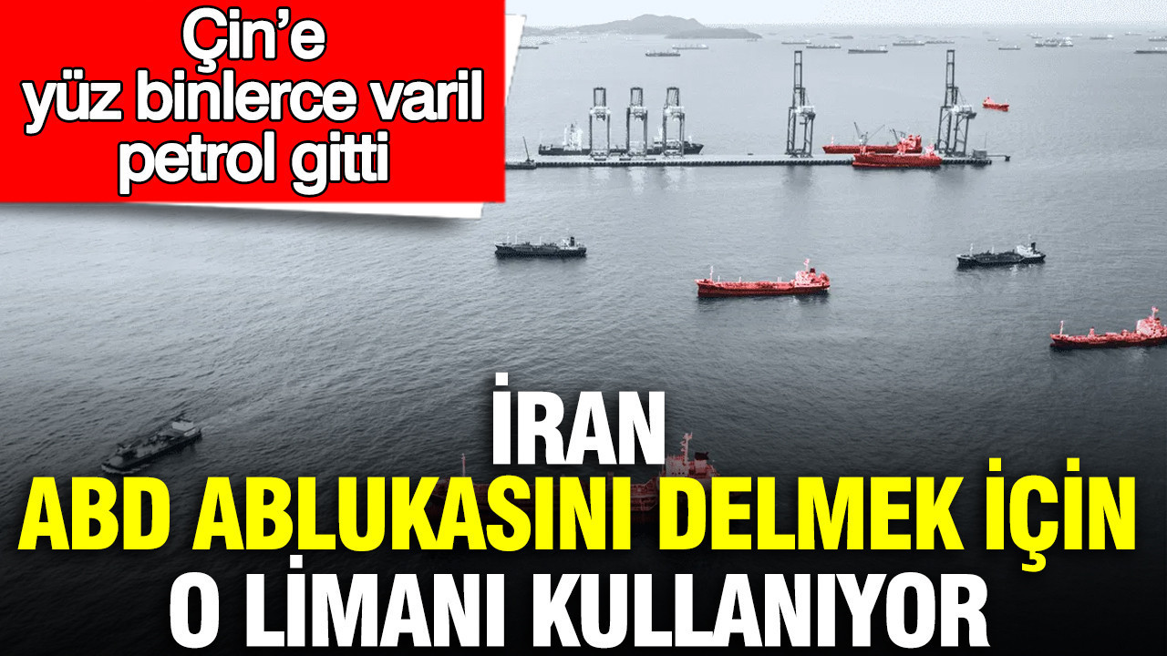İran, ABD ablukasını delmek için o limanı kullanıyor: Çin’e yüz binlerce varil petrol gitti