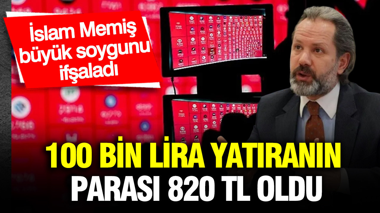 İslam Memiş büyük soygunu ifşaladı: 100 bin lira yatıranın parası 820 TL oldu