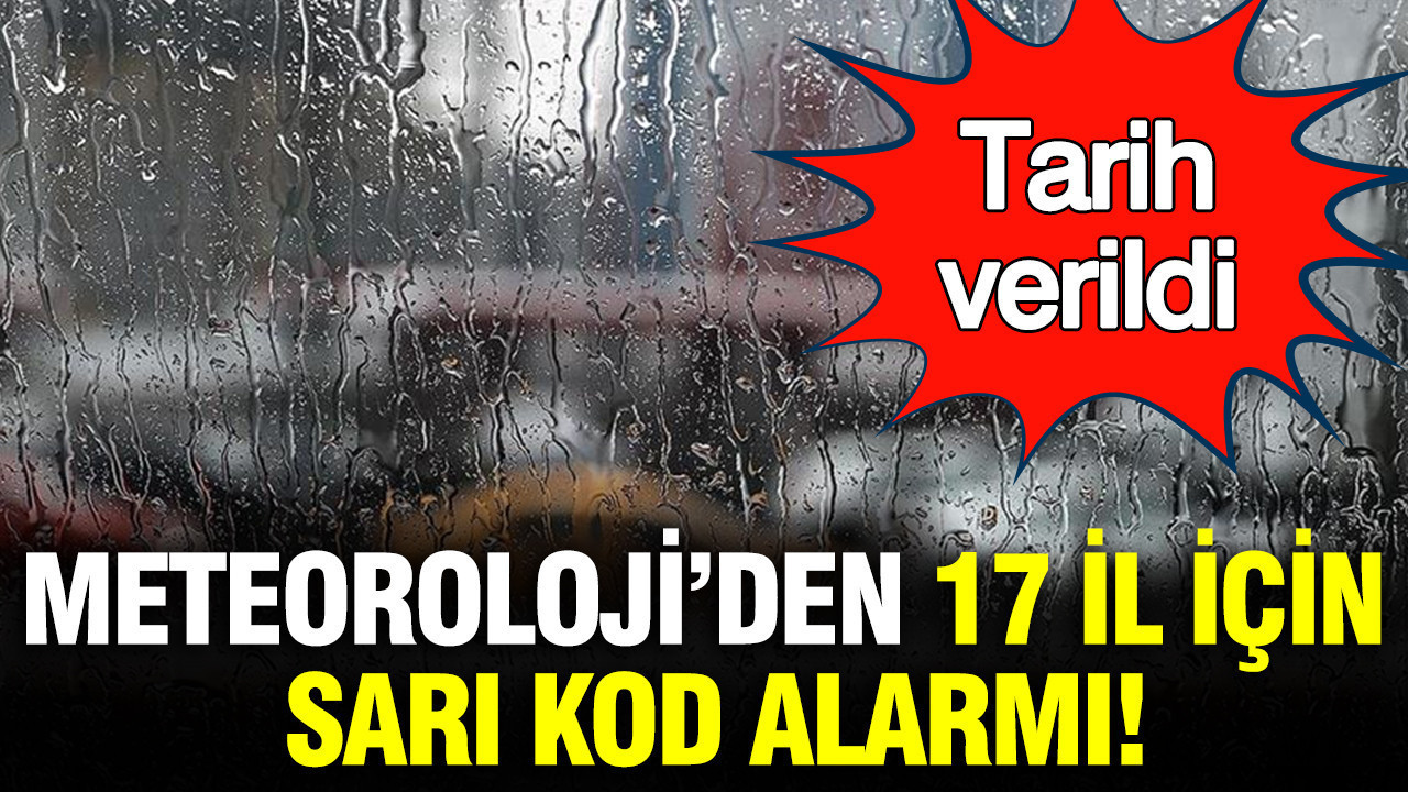Meteoroloji tarih verdi: 17 il için sarı kod alarmı
