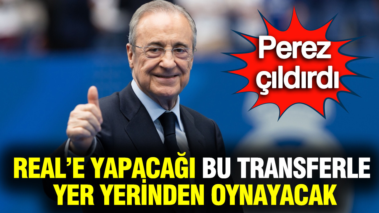 Perez çıldırdı: Real Madrid'e yapacağı bu transferle yer yerinden oynayacak