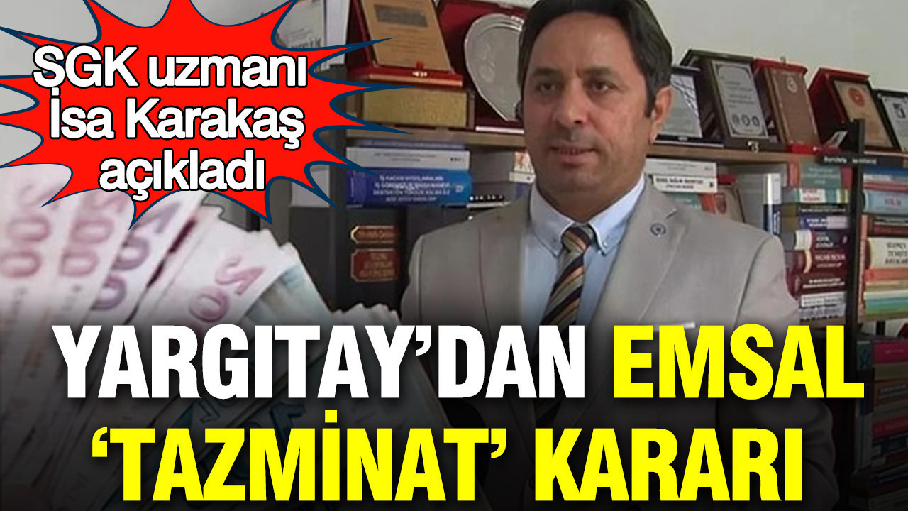 SGK uzmanı İsa Karakaş açıkladı: Yargıtay’dan emsal tazminat kararı