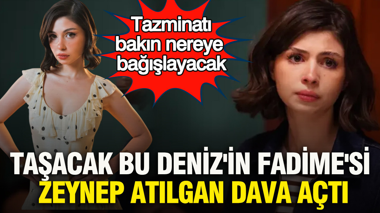 Taşacak Bu Deniz'in Fadime'si Zeynep Atılgan dava açtı: Tazminatı bakın nereye bağışlayacak