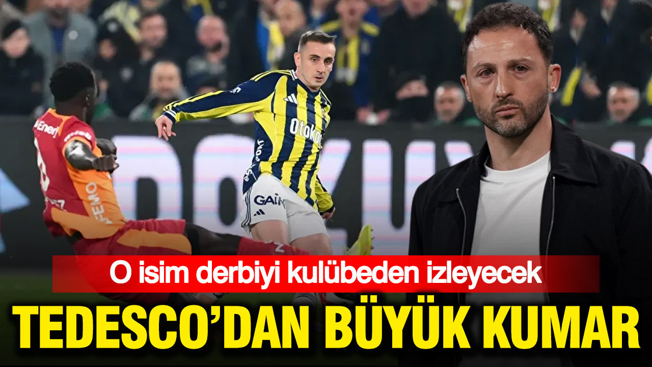 Tedesco'dan büyük kumar: O isim derbiyi kulübeden izleyecek