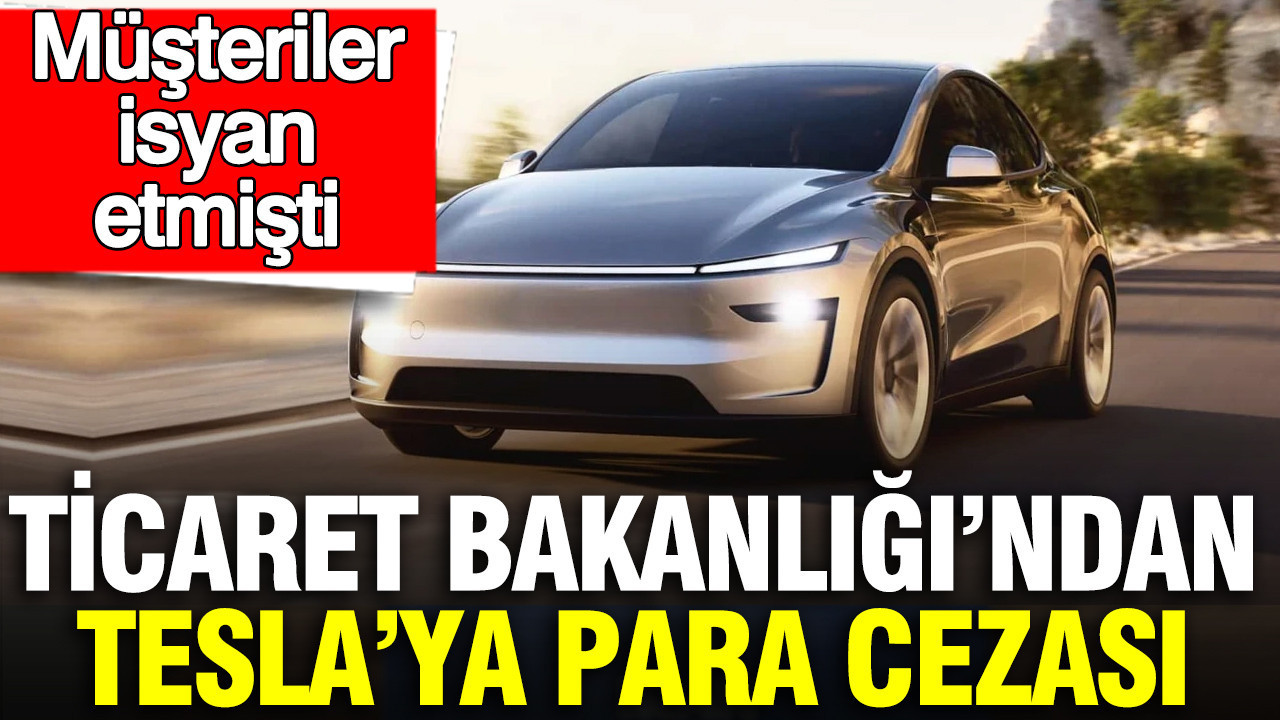 Ticaret Bakanlığı’ndan: Tesla’ya para cezası Müşteriler isyan etmişti