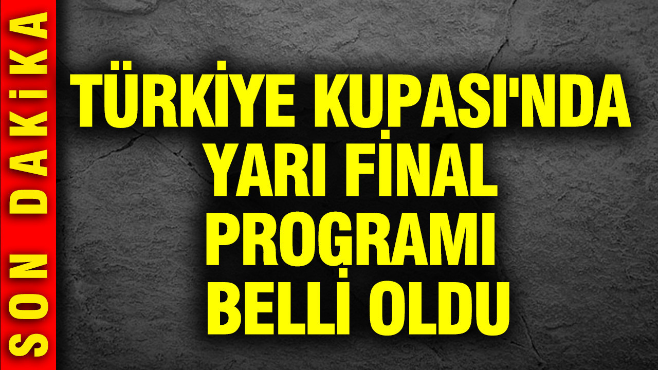 Türkiye Kupası'nda yarı final programı belli oldu