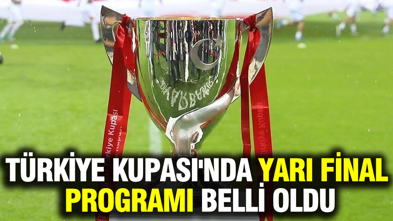 Türkiye Kupası'nda yarı final programı belli oldu