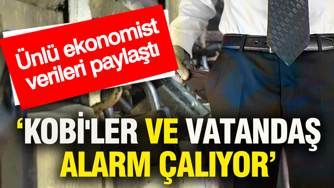 Ünlü ekonomist verileri paylaştı: KOBİ'ler ve vatandaş alarm çalıyor