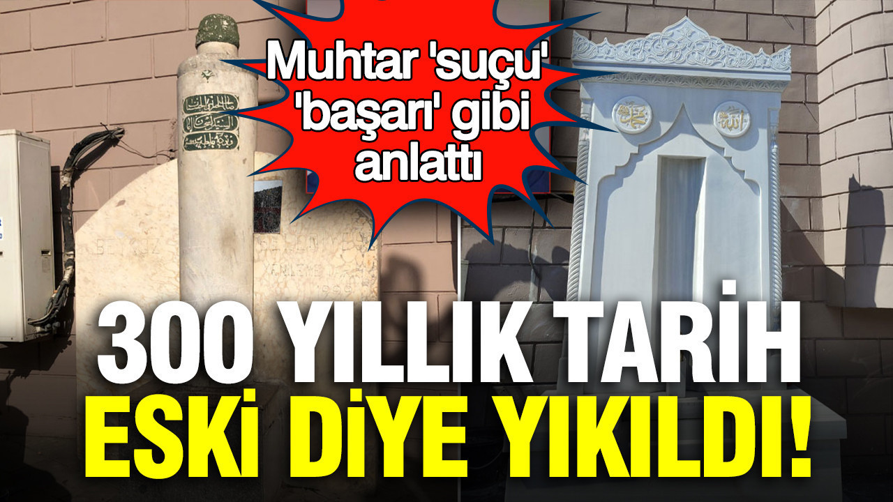 300 yıllık tarih eski diye yıkıldı: Muhtar 'suçu' başarı gibi anlattı