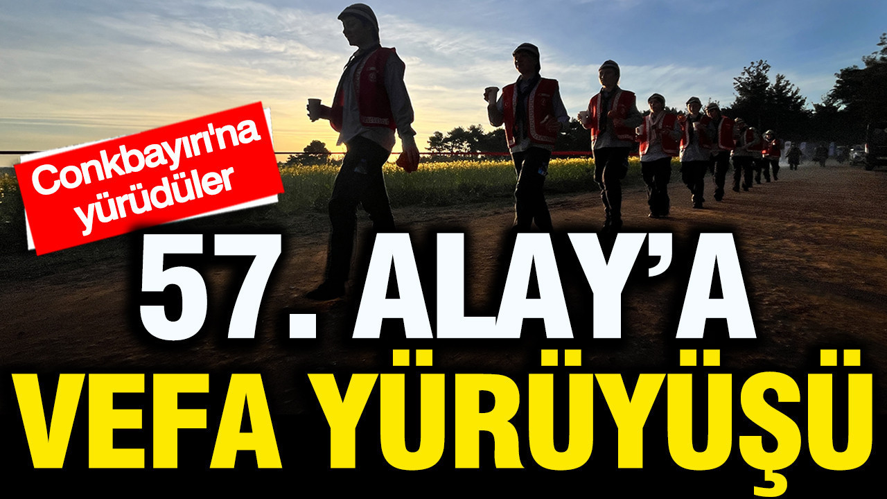 57. Alay Vefa Yürüyüşü: Conkbayırı'na yürüdüler