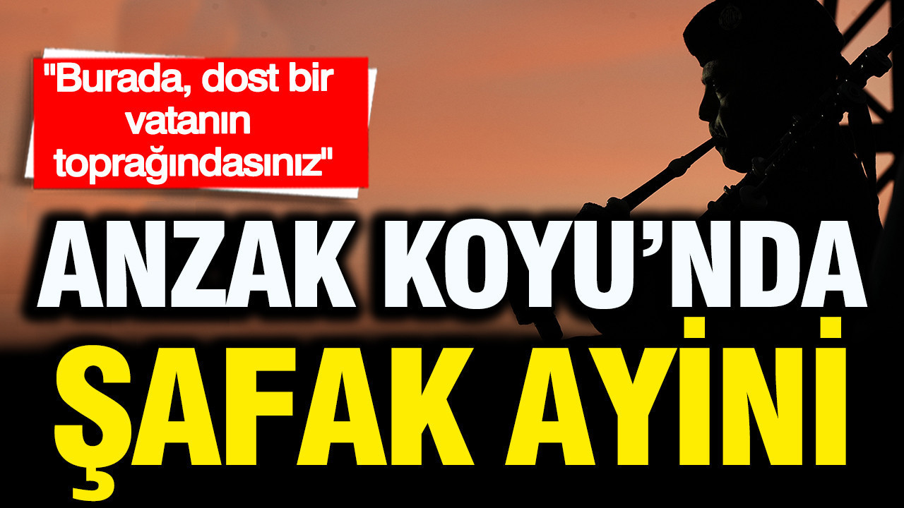 Anzak Koyu’nda Şafak Ayini: "Burada, dost bir vatanın toprağındasınız"