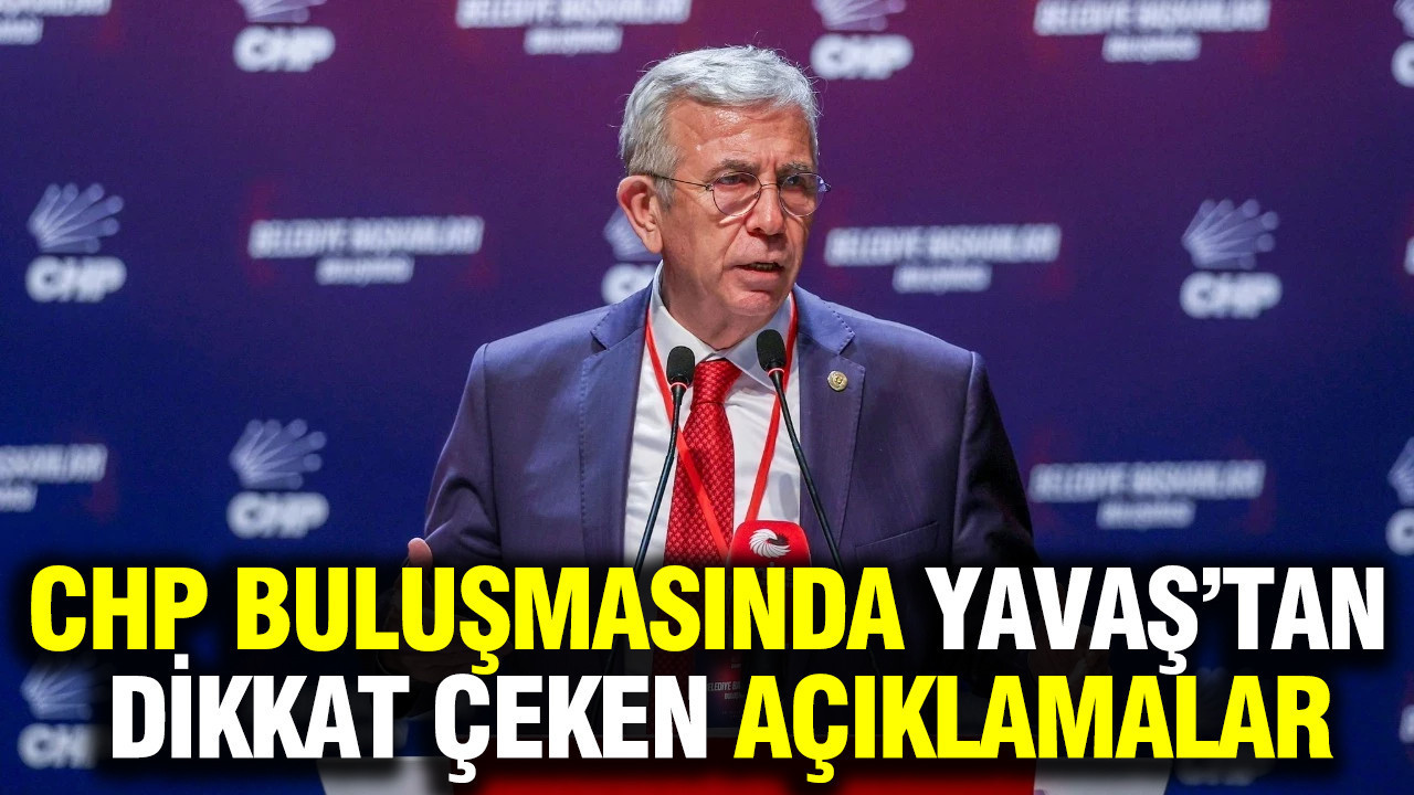 CHP buluşmasında Mansur Yavaş’tan dikkat çeken açıklamalar