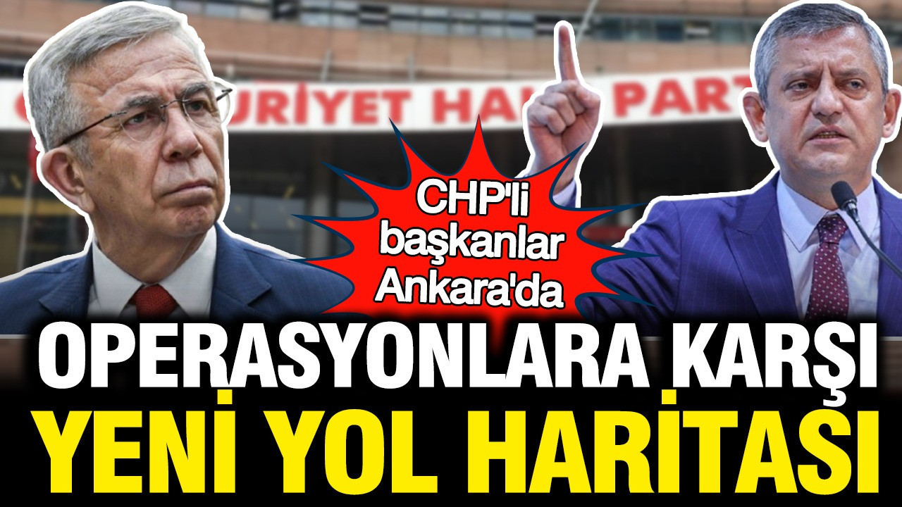 CHP’li Başkanlar Ankara’da: Operasyonlara Karşı Yeni Yol Haritası Belirleniyor