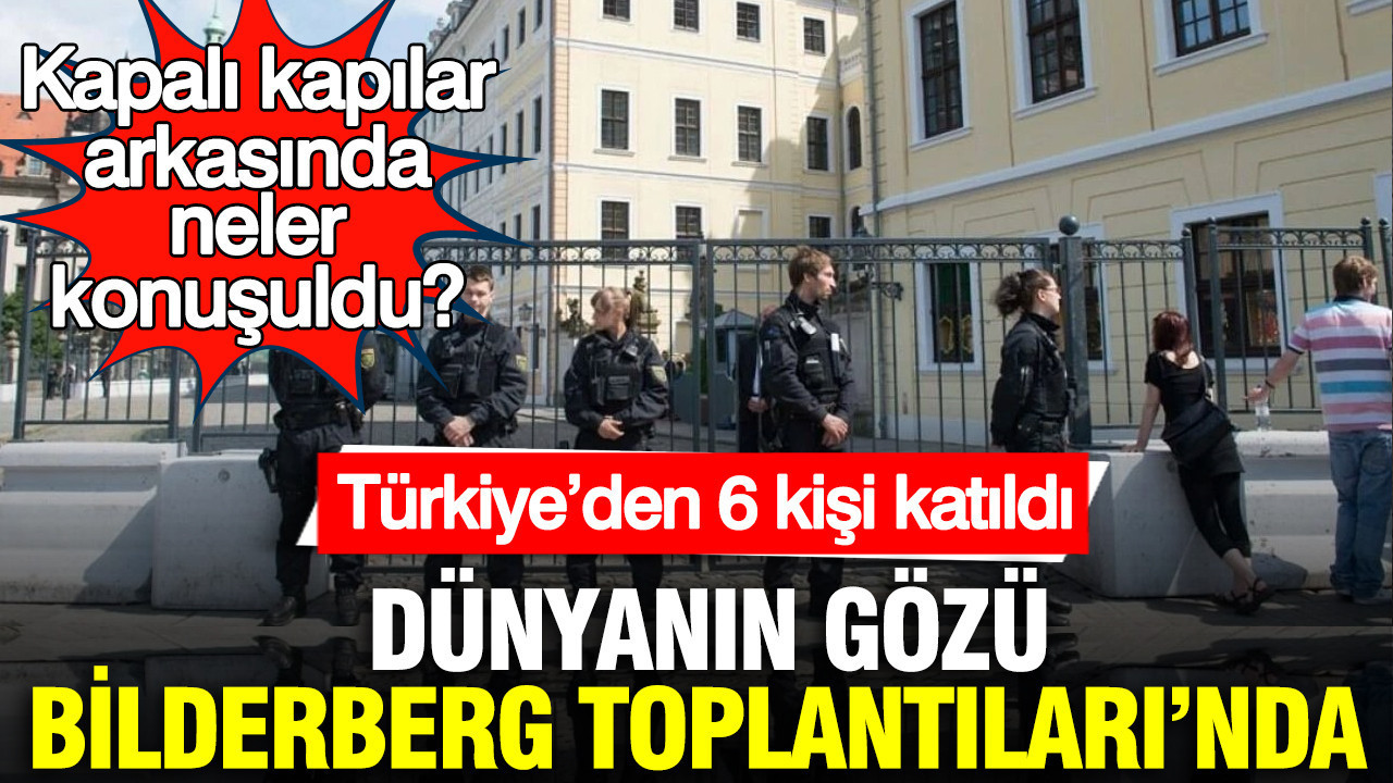 Dünyanın gözü Bilderberg Toplantıları’nda: Türkiye’den 6 kişi katıldı