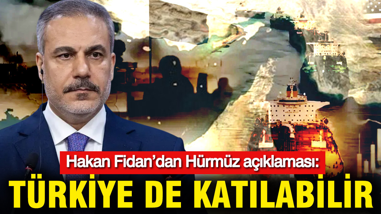 Hakan Fidan’dan Hürmüz açıklaması: Türkiye de katılabilir