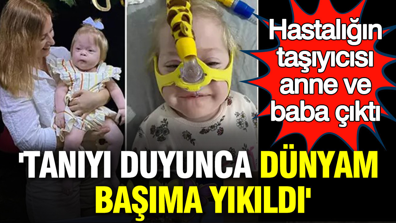 Hastalığın taşıyıcısı anne ve baba çıktı: 'Tanıyı duyunca dünyam başıma yıkıldı'