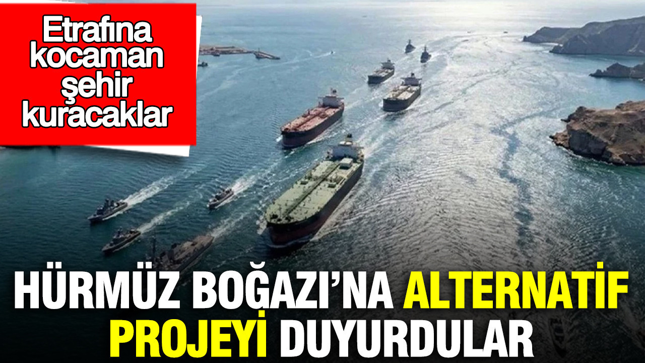 Hürmüz Boğazı’na alternatif projeyi duyurdular: Etrafına kocaman şehir kuracaklar