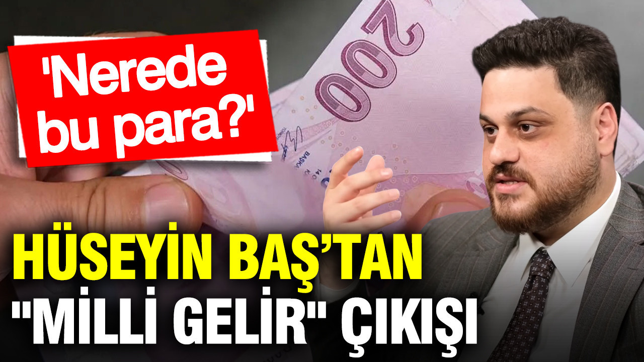 Hüseyin Baş’tan "Milli Gelir" çıkışı: Nerede bu para?