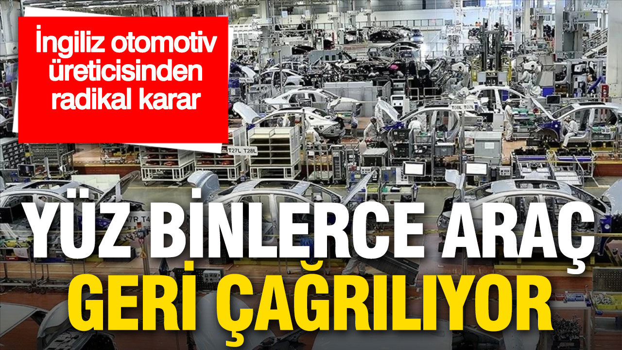 İngiliz otomotiv üreticisinden radikal karar: Yüz binlerce araç geri çağrılıyor